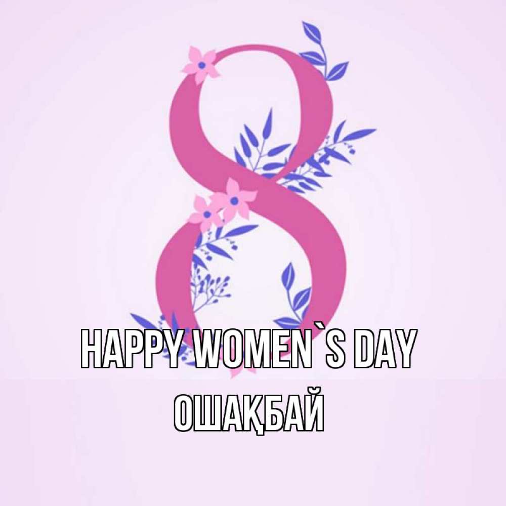 Greetings card с именем, ОШАҚБАЙ happy women`s day международный женский день Greetings with text for free download 